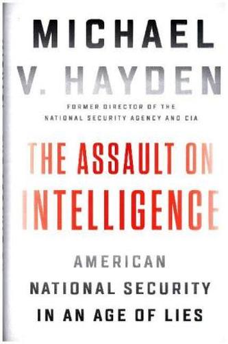 The Assault on Intelligence: American National Security in an Age of Lies