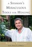 A Shaman's Miraculous Tools for Healing