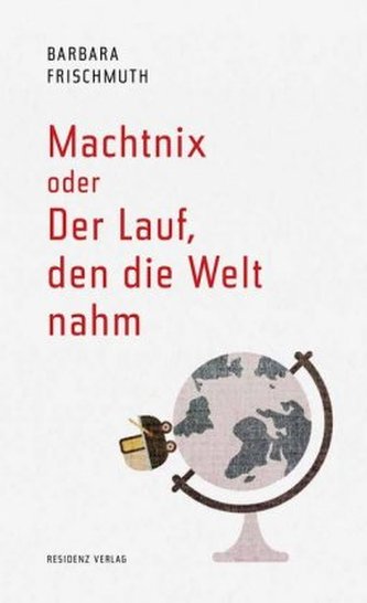 Machtnix oder Der Lauf, den die Welt nahm Machtnix oder Der Lauf, den die Welt nahm