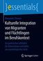 Kulturelle Integration von Migranten und Flüchtlingen im Berufskontext