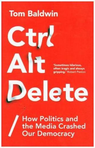 Ctrl Alt Delete: How Politics and the Media Crashed Our Democracy