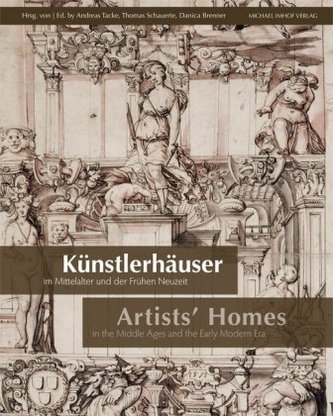 Künstlerhäuser im Mittelalter und der Frühen Neuzeit. Artists' Homes in the Middle Ages and the Early Modern Era Künstlerhäuser im Mittelalter und der Frühen Neuzeit. Artists' Homes in the Middle Ages and the Early Modern Era