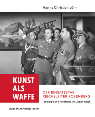 Kunst als Waffe - Der Einsatzstab Reichsleiter Rosenberg