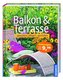 Balkon & Terrasse - gestalten, pflegen, genießen
