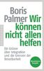 Wir können nicht allen helfen - Ein Grüner über Integration und die Grenzen der Belastbarkeit