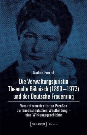 Die Verwaltungsjuristin Theanolte Bähnisch (1899-1973) und der Deutsche Frauenring
