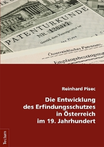 Die Entwicklung des Erfindungsschutzes in Österreich im 19. Jahrhundert
