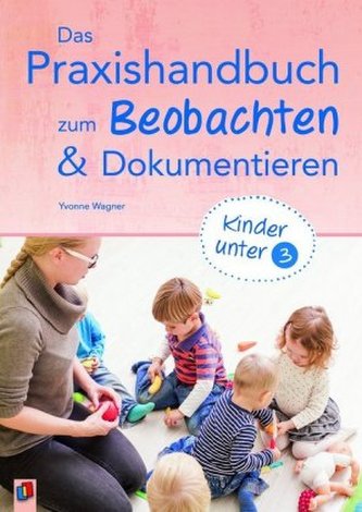 Das Praxishandbuch zum Beobachten und Dokumentieren - Kinder unter 3