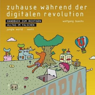 Zuhause während der digitalen Revolution: Handbuch zum richtigen Alltag im falschen Zuhause während der digitalen Revolution: Handbuch zum richtigen Alltag im falschen