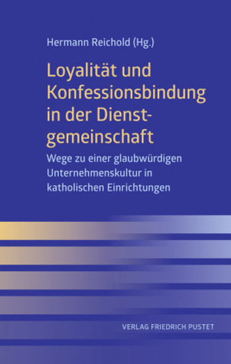 Loyalität und Konfessionsbindung in der Dienstgemeinschaft Loyalität und Konfessionsbindung in der Dienstgemeinschaft