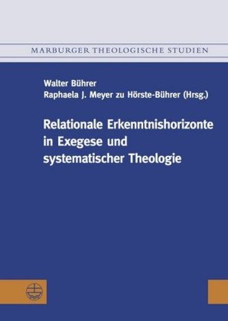 Relationale Erkenntnishorizonte in Exegese und Systematischer Theologie Relationale Erkenntnishorizonte in Exegese und Systematischer Theologie