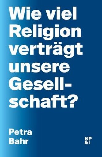 Wie viel Religion verträgt unsere Gesellschaft?