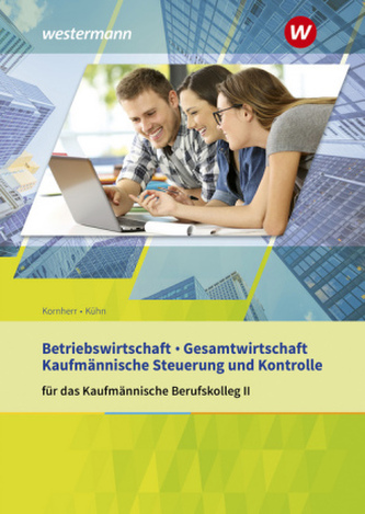 Betriebswirtschaft / Gesamtwirtschaft und Kaufmännische Steuerung und Kontrolle für das Kaufmännische Berufskolleg II Baden-Würt