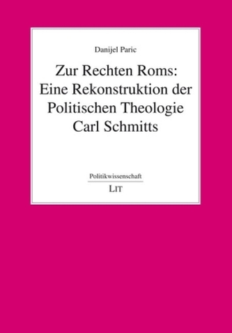 Zur Rechten Roms: Eine Rekonstruktion der Politischen Theologie Carl Schmitts