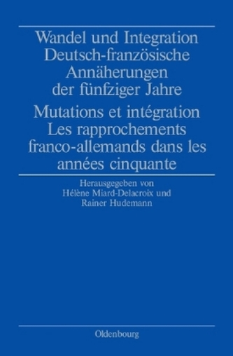 Wandel und Integration. Deutsch-französische Annäherungen der fünfziger Jahre. Mutations et integration. Les rapprochements fran