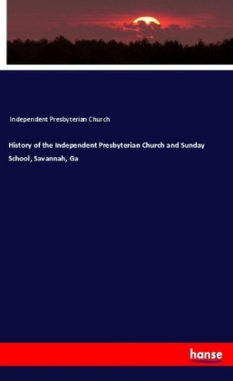History of the Independent Presbyterian Church and Sunday School, Savannah, Ga