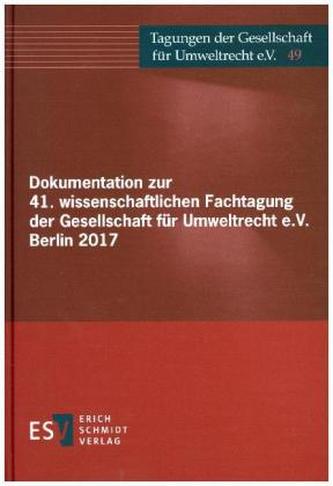 Dokumentation zur 41. wissenschaftlichen Fachtagung der Gesellschaft für Umweltrecht e.V. Berlin 2017