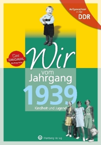 Wir vom Jahrgang 1939 - Aufgewachsen in der DDR Wir vom Jahrgang 1939 - Aufgewachsen in der DDR