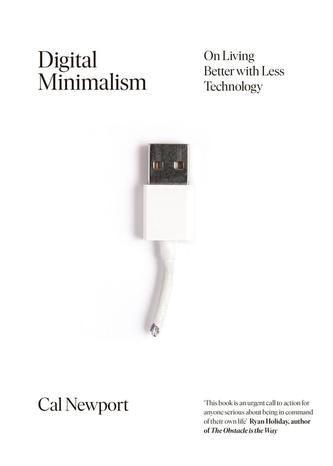 Digital Minimalism: Choosing a Focused Life in a Noisy World
