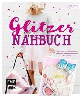 Das Glitzer-Nähbuch - Nähprojekte mit Pailletten-, Metallic- und Glitzerstoffen für Kinder
