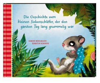 Der kleine Siebenschläfer: Die Geschichte vom kleinen Siebenschläfer, der den ganzen Tag lang grummelig war
