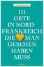 111 Orte in Nordfrankreich, die man gesehen haben muss