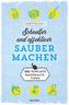 Schneller und effektiver sauber machen - 101 schlaue Haushaltstipps