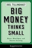 Big Money Thinks Small