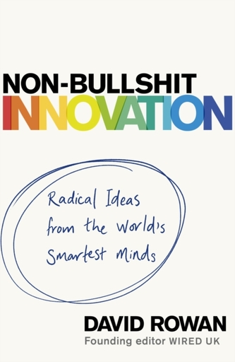 Non-Bullshit Innovation : Radical Ideas from the World's Smartest Minds