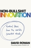 Non-Bullshit Innovation : Radical Ideas from the World's Smartest Minds