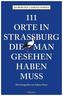 111 Orte in Straßburg, die man gesehen haben muss