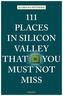 111 Places in Silicon Valley That You Must Not Miss