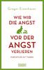Wie wir die Angst vor der Angst verlieren