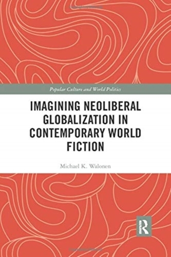 Imagining Neoliberal Globalization in Contemporary World Fiction