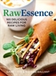Raw Essence: 180 Delicious Recipes For Raw Living