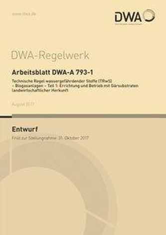 Arbeitsblatt DWA-A 793-1 Technische Regel wassergefährdender Stoffe (TRwS) - Biogasanlagen - Teil 1: Errichtung und Betrieb mit