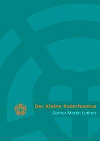 Der Kleine Katechismus Doktor Martin Luthers