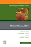 Pediatric Allergy,An Issue of Immunology and Allergy Clinics