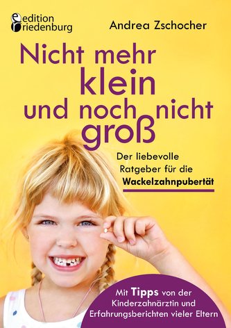 Nicht mehr klein und noch nicht groß: Der liebevolle Ratgeber für die Wackelzahnpubertät. Mit Tipps von der Kinderzahnärztin und