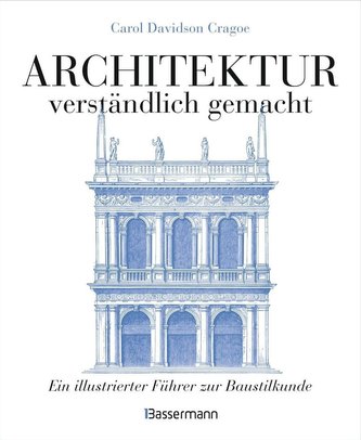 Architektur - verständlich gemacht. Die illustrierte und verständliche Baustilkunde zu Stil, Entwicklung und Geschichte der Bauk