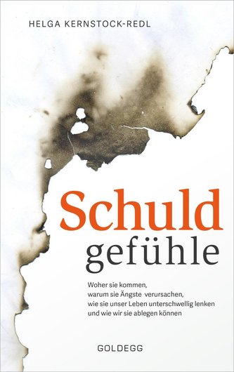 Schuldgefühle. Woher sie kommen, welche Ängste sie verursachen, wie sie das Leben unterschwellig lenken und wie wir sie ablegen