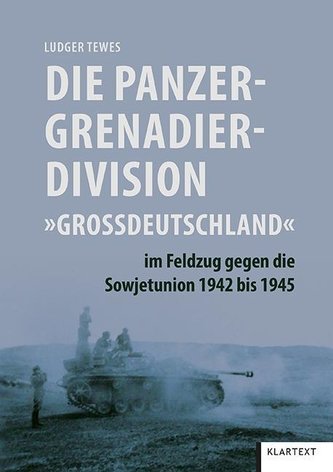 Die Panzergrenadierdivision Großdeutschland im Feldzug gegen die Sowjetunion 1942 bis 1945