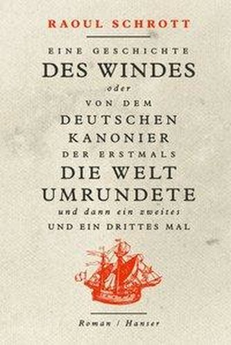 Eine Geschichte des Windes oder Von dem deutschen Kanonier der erstmals die Welt umrundete und dann ein zweites und ein drittes