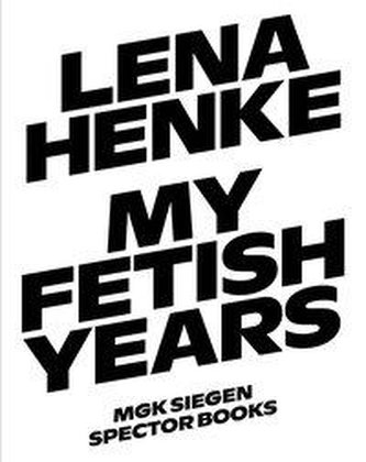 Lena Henke. My Fetish Years