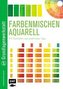 Grundlagenwerkstatt: Farbenmischen Aquarell - Mit Farbtafeln und praktischen Tipps