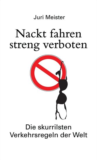 Nackt fahren streng verboten. Die skurrilsten Verkehrsregeln der Welt