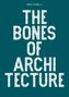 The Bones of Architecture