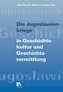 Die Jugoslawienkriege in Geschichtskultur und Geschichtsvermittlung