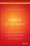 Serve to Be Great: Leadership Lessons from a Prison, a Monastery, and a Boardroom