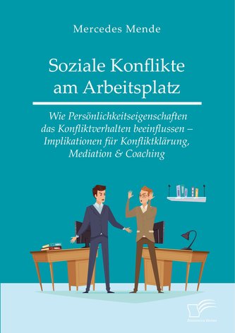 Soziale Konflikte am Arbeitsplatz. Wie Persönlichkeitseigenschaften das Konfliktverhalten beeinflussen - Implikationen für Konfl